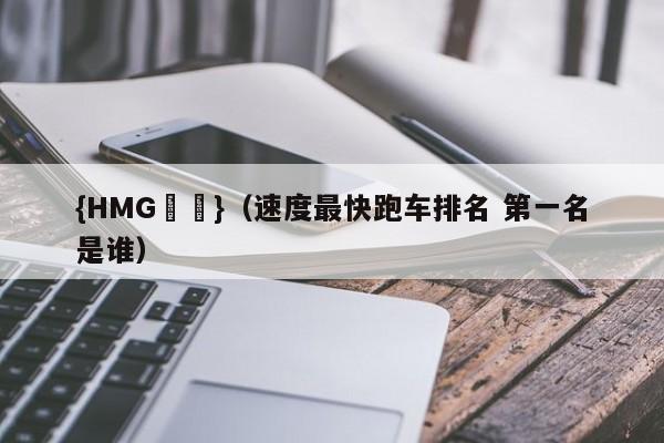 {HMG娛樂}(速度最快跑车排名 第一名是谁)